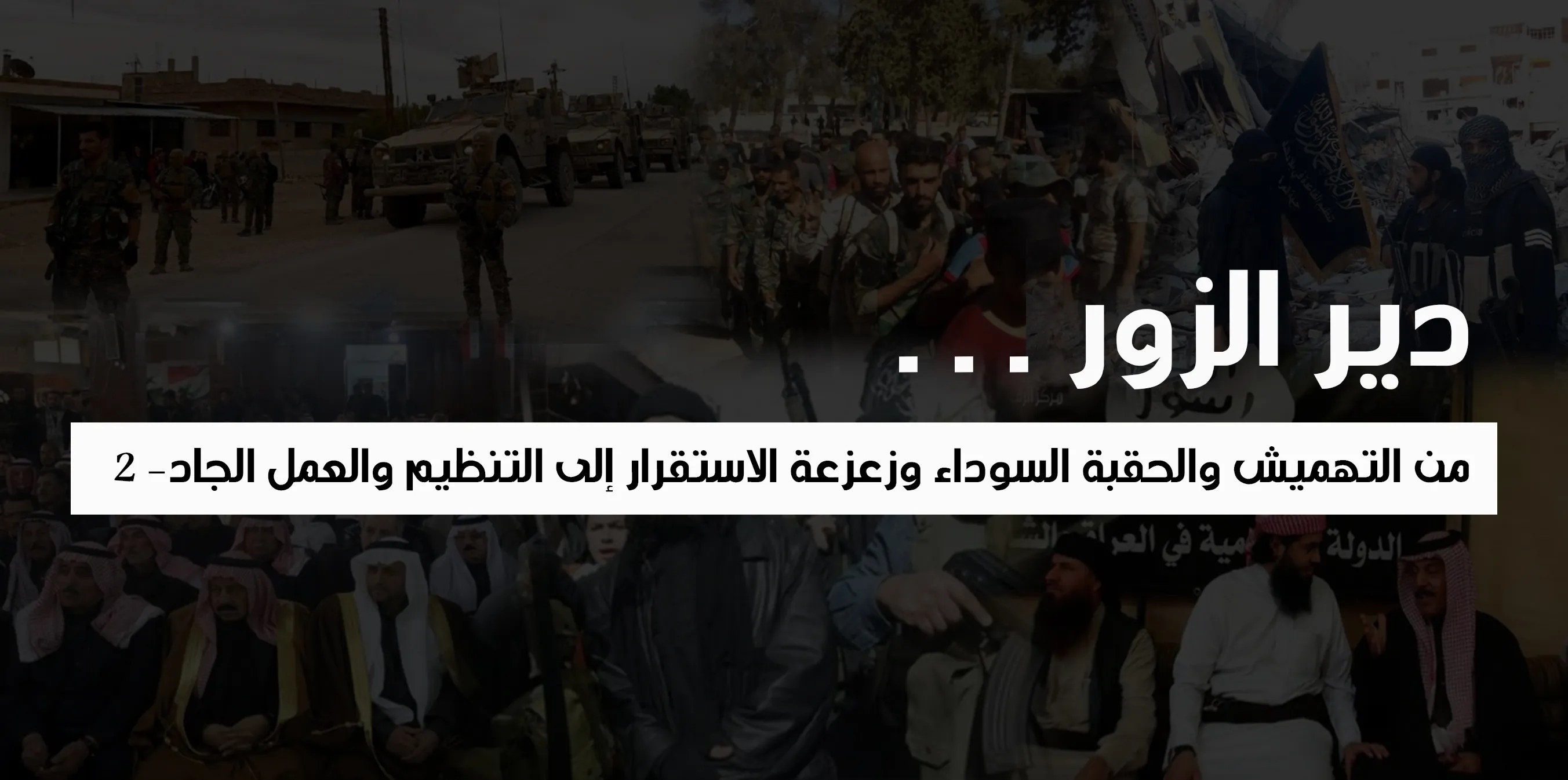 دير الزور .. من التهميش والحقبة السوداء وزعزعة الاستقرار إلى التنظيم والعمل الجاد- 2