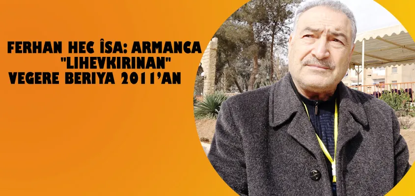 Ferhan Hec Îsa: Armanca "lihevkirinan" vegere beriya 2011’an